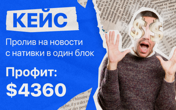 Кейс: Пролив на новости с нативки в один блок с профитом $4360